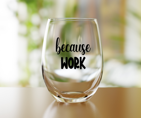 Because Work Funny Wine Glass